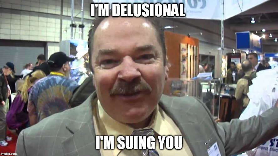 I'M DELUSIONAL I'M SUING YOU | made w/ Imgflip meme maker