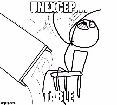 Table Flip Guy | UNEXCEP. . . TABLE | image tagged in memes,table flip guy | made w/ Imgflip meme maker