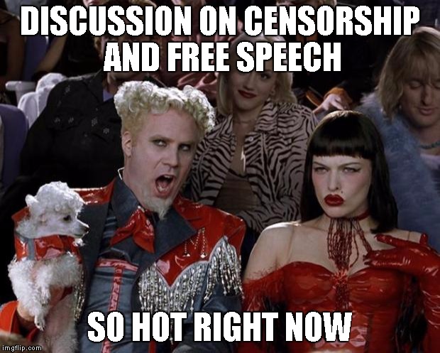 Mugatu So Hot Right Now | DISCUSSION ON CENSORSHIP AND FREE SPEECH SO HOT RIGHT NOW | image tagged in memes,mugatu so hot right now,AdviceAnimals | made w/ Imgflip meme maker