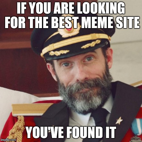 What's The Best Meme Site? | IF YOU ARE LOOKING FOR THE BEST MEME SITE YOU'VE FOUND IT | image tagged in memes,captain obvious,imgflip,whats the best meme site | made w/ Imgflip meme maker