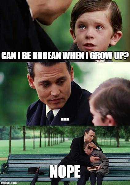 Finding Neverland Meme | CAN I BE KOREAN WHEN I GROW UP? ... NOPE | image tagged in memes,finding neverland | made w/ Imgflip meme maker
