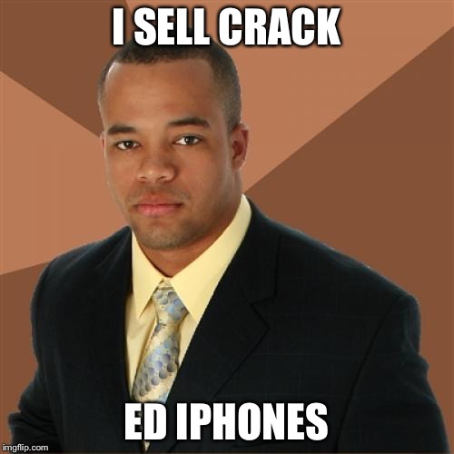 Successful Black Man Meme | I SELL CRACK ED IPHONES | image tagged in memes,successful black man | made w/ Imgflip meme maker