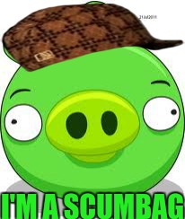Angry Birds Pig Meme | I'M A SCUMBAG | image tagged in memes,angry birds pig,scumbag | made w/ Imgflip meme maker