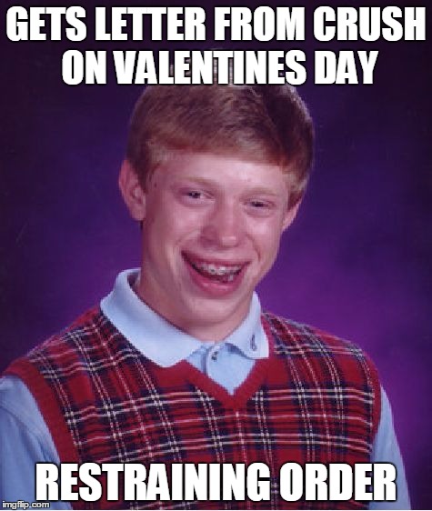 Bad Luck Brian | GETS LETTER FROM CRUSH ON VALENTINES DAY RESTRAINING ORDER | image tagged in memes,bad luck brian | made w/ Imgflip meme maker
