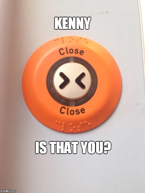 Kenny? | KENNY IS THAT YOU? | image tagged in south park | made w/ Imgflip meme maker