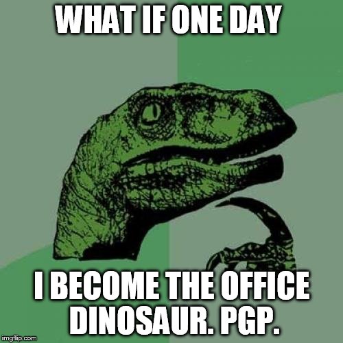 Philosoraptor Meme | WHAT IF ONE DAY I BECOME THE OFFICE DINOSAUR. PGP. | image tagged in memes,philosoraptor | made w/ Imgflip meme maker