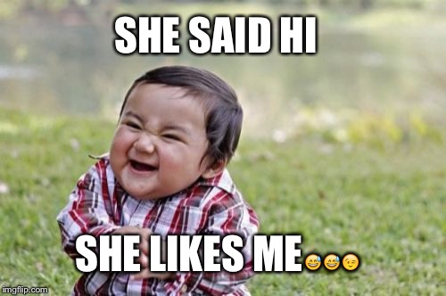 Evil Toddler | SHE SAID HI SHE LIKES ME | image tagged in memes,evil toddler | made w/ Imgflip meme maker