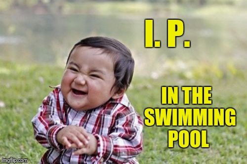 Evil Toddler Meme | I. P. IN THE  SWIMMING POOL | image tagged in memes,evil toddler | made w/ Imgflip meme maker