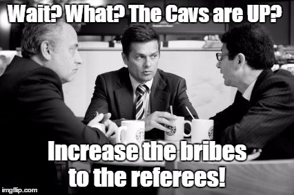 Cavaliers win! | Wait? What? The Cavs are UP? Increase the bribes to the referees! | image tagged in businessmen,assholes,cavaliers,finals,cleveland,referee | made w/ Imgflip meme maker