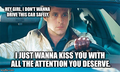 HEY GIRL, I DON'T WANNA DRIVE THIS CAR SAFELY. I JUST WANNA KISS YOU WITH ALL THE ATTENTION YOU DESERVE. | image tagged in ryan gosling,albert einstein | made w/ Imgflip meme maker