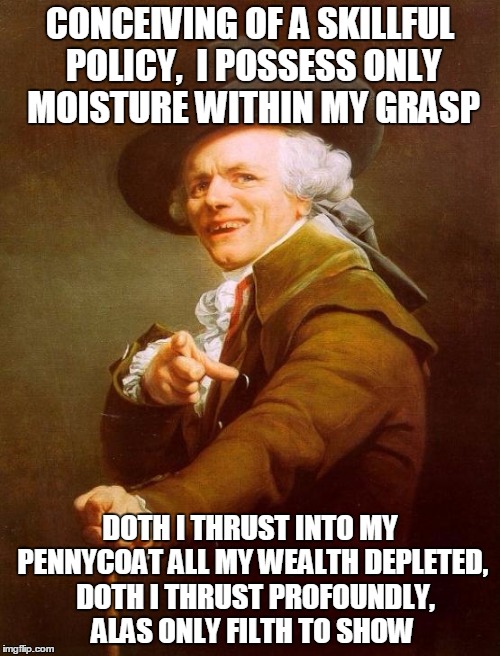 Cuz he's Paid in Full | CONCEIVING OF A SKILLFUL POLICY, 
I POSSESS ONLY MOISTURE WITHIN MY GRASP DOTH I THRUST INTO MY PENNYCOAT ALL MY WEALTH DEPLETED, 
DOTH I TH | image tagged in memes,joseph ducreux,paid in full meme,rakim meme,joseph ducreux is paid in full meme | made w/ Imgflip meme maker