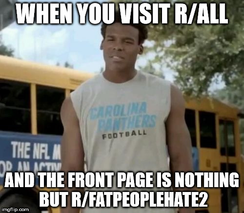 Confused Cam | WHEN YOU VISIT R/ALL AND THE FRONT PAGE IS NOTHING BUT R/FATPEOPLEHATE2 | image tagged in memes,confused cam,AdviceAnimals | made w/ Imgflip meme maker