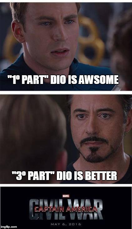 The Better Dio! | "1º PART" DIO IS AWSOME "3º PART" DIO IS BETTER | image tagged in jojo's bizarre adventure,memes,marvel civil war,marvel | made w/ Imgflip meme maker
