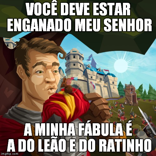 VOCÊ DEVE ESTAR ENGANADO MEU SENHOR A MINHA FÁBULA É A DO LEÃO E DO RATINHO | made w/ Imgflip meme maker