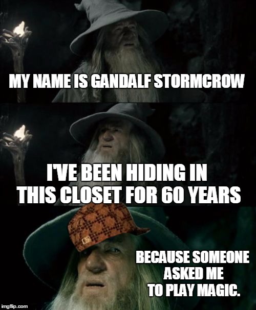 Confused Gandalf Meme | MY NAME IS GANDALF STORMCROW I'VE BEEN HIDING IN THIS CLOSET FOR 60 YEARS BECAUSE SOMEONE ASKED ME TO PLAY MAGIC. | image tagged in memes,confused gandalf,scumbag | made w/ Imgflip meme maker