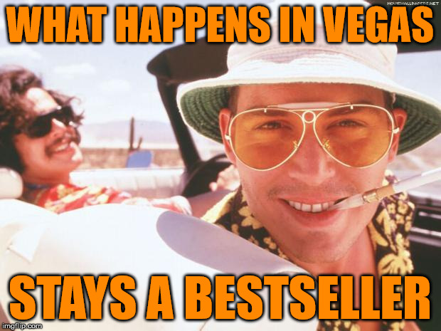 Fear and loathing | WHAT HAPPENS IN VEGAS STAYS A BESTSELLER | image tagged in fear and loathing | made w/ Imgflip meme maker