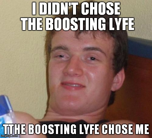 10 Guy Meme | I DIDN'T CHOSE THE BOOSTING LYFE TTHE BOOSTING LYFE CHOSE ME | image tagged in memes,10 guy | made w/ Imgflip meme maker