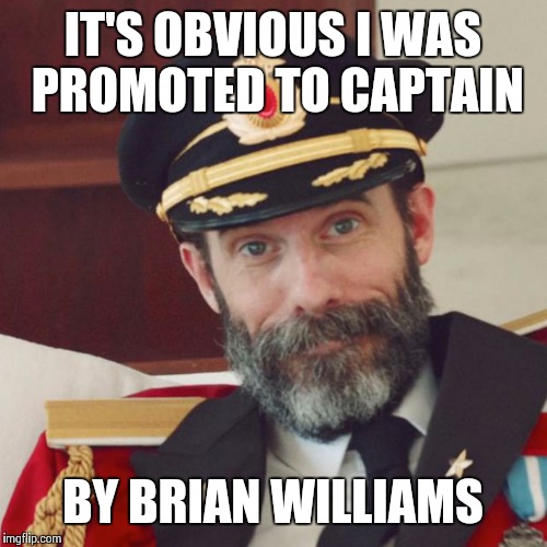 He was there | IT'S OBVIOUS I WAS PROMOTED TO CAPTAIN BY BRIAN WILLIAMS | image tagged in captain obvious | made w/ Imgflip meme maker