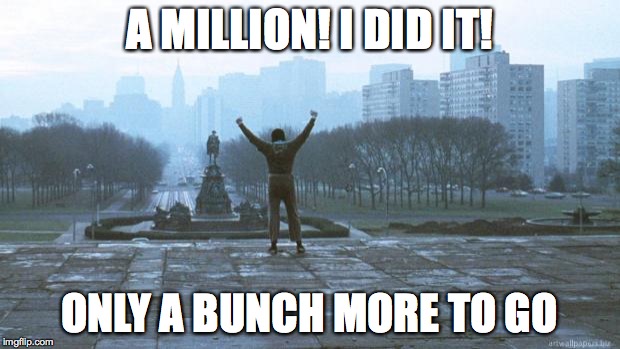 Rocky Steps | A MILLION! I DID IT! ONLY A BUNCH MORE TO GO | image tagged in rocky steps | made w/ Imgflip meme maker