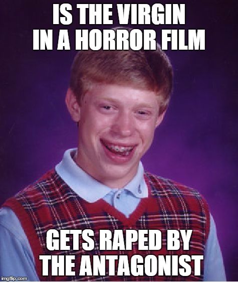 Bad Luck Brian Meme | IS THE VIRGIN IN A HORROR FILM GETS **PED BY THE ANTAGONIST | image tagged in memes,bad luck brian | made w/ Imgflip meme maker