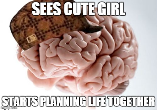 Scumbag Brain Meme | SEES CUTE GIRL STARTS PLANNING LIFE TOGETHER | image tagged in memes,scumbag brain | made w/ Imgflip meme maker