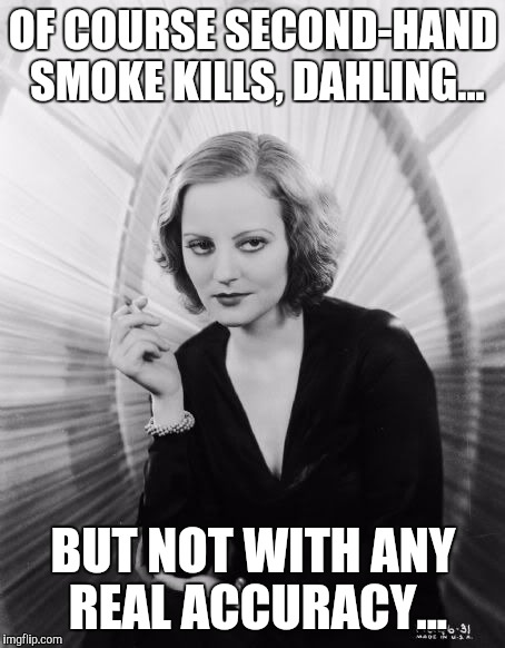 OF COURSE SECOND-HAND SMOKE KILLS, DAHLING... BUT NOT WITH ANY REAL ACCURACY... | image tagged in talullah | made w/ Imgflip meme maker