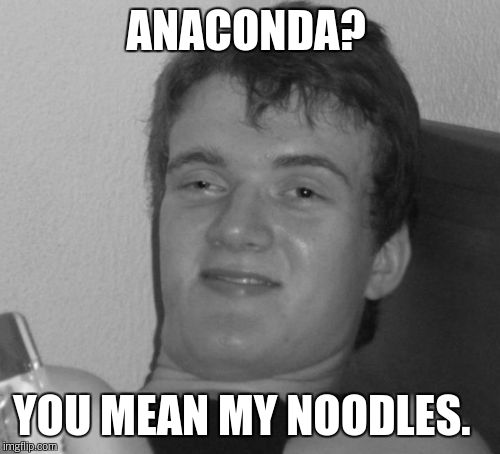 ANACONDA? YOU MEAN MY NOODLES. | made w/ Imgflip meme maker