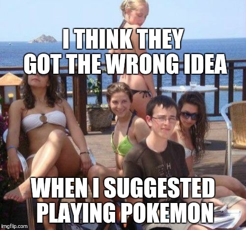 Priority Peter | I THINK THEY GOT THE WRONG IDEA WHEN I SUGGESTED PLAYING POKEMON | image tagged in memes,priority peter | made w/ Imgflip meme maker