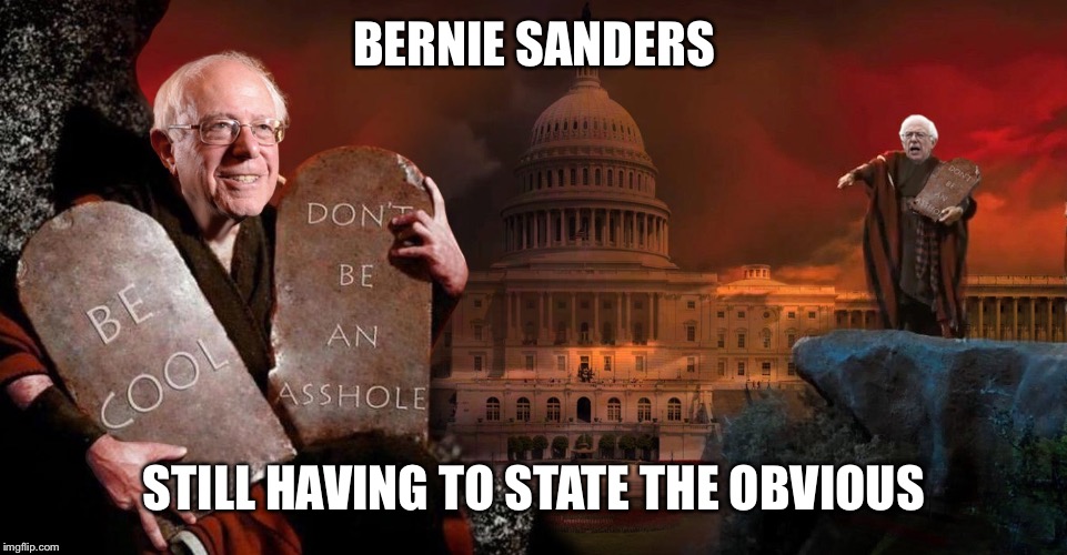 Bernie Has to State the Obvious  | BERNIE SANDERS STILL HAVING TO STATE THE OBVIOUS | image tagged in politics,college liberal,democrats | made w/ Imgflip meme maker