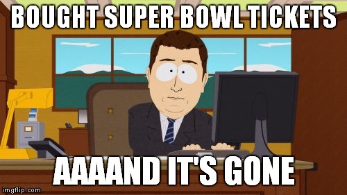 Aaaaand Its Gone | BOUGHT SUPER BOWL TICKETS AAAAND IT'S GONE | image tagged in memes,aaaaand its gone | made w/ Imgflip meme maker