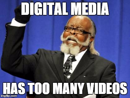 Too Damn High Meme | DIGITAL MEDIA HAS TOO MANY VIDEOS | image tagged in memes,too damn high | made w/ Imgflip meme maker