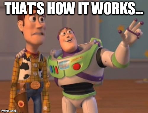 X, X Everywhere | THAT'S HOW IT WORKS... | image tagged in memes,x x everywhere | made w/ Imgflip meme maker