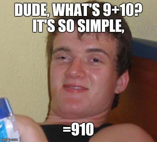 9+10=19 | DUDE, WHAT'S 9+10? IT'S SO SIMPLE, =910 | image tagged in memes,10 guy | made w/ Imgflip meme maker