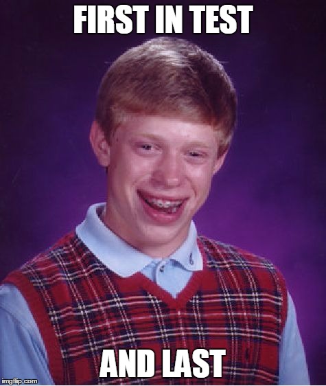 Bad Luck Brian Meme | FIRST IN TEST AND LAST | image tagged in memes,bad luck brian | made w/ Imgflip meme maker