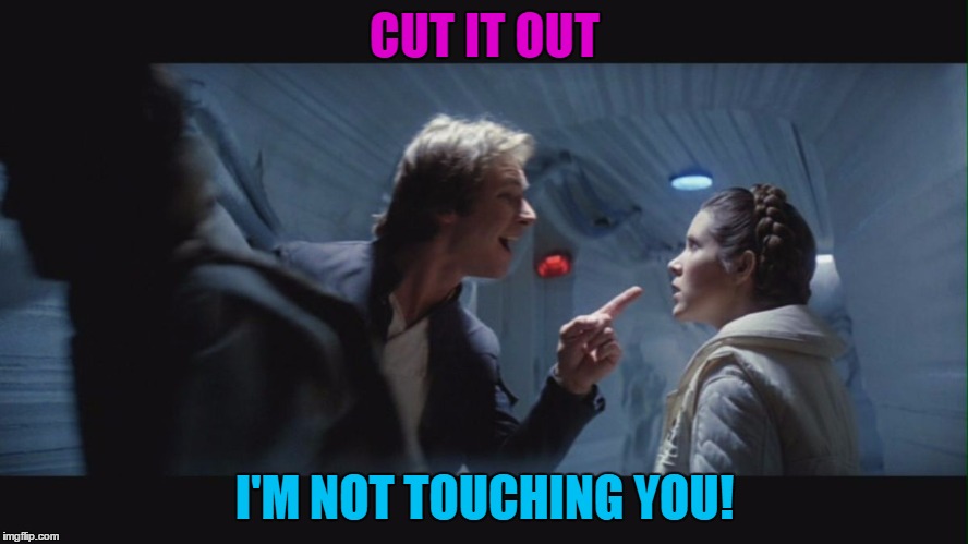 The Light Side | CUT IT OUT I'M NOT TOUCHING YOU! | image tagged in the light side | made w/ Imgflip meme maker