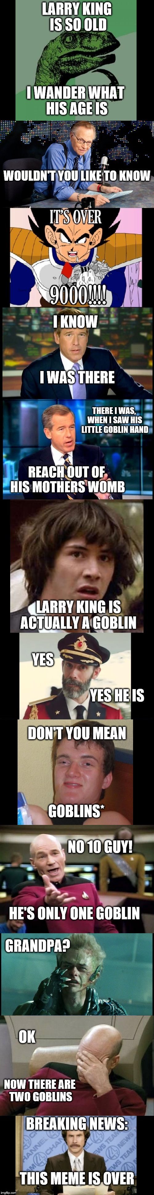 Once upon a meme! | DON'T YOU MEAN GOBLINS* NO 10 GUY! HE'S ONLY ONE GOBLIN OK NOW THERE ARE TWO GOBLINS | image tagged in philosoraptor,brian williams,conspiracy keanu,captain obvious,10 guy,captain picard | made w/ Imgflip meme maker