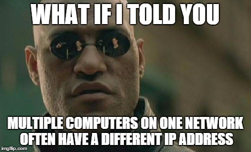Matrix Morpheus Meme | WHAT IF I TOLD YOU MULTIPLE COMPUTERS ON ONE NETWORK OFTEN HAVE A DIFFERENT IP ADDRESS | image tagged in memes,matrix morpheus | made w/ Imgflip meme maker