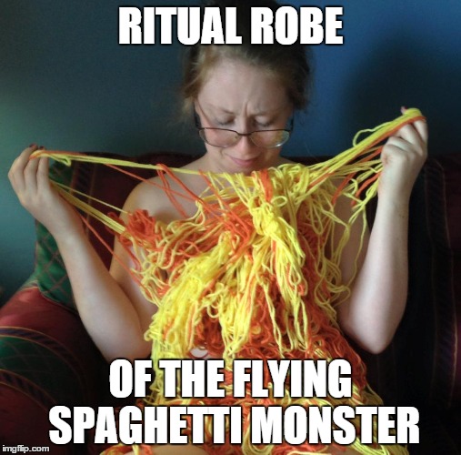 FSM Robe | RITUAL ROBE OF THE FLYING SPAGHETTI MONSTER | image tagged in yarn girl,memes | made w/ Imgflip meme maker