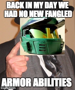 Back In My Day Meme | BACK IN MY DAY WE HAD NO NEW FANGLED ARMOR ABILITIES | image tagged in memes,back in my day,halo,gaming | made w/ Imgflip meme maker