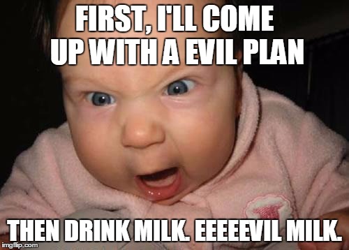 Evil Baby | FIRST, I'LL COME UP WITH A EVIL PLAN THEN DRINK MILK. EEEEEVIL MILK. | image tagged in memes,evil baby | made w/ Imgflip meme maker