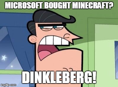 Dinkleberg | MICROSOFT BOUGHT MINECRAFT? DINKLEBERG! | image tagged in dinkleberg | made w/ Imgflip meme maker