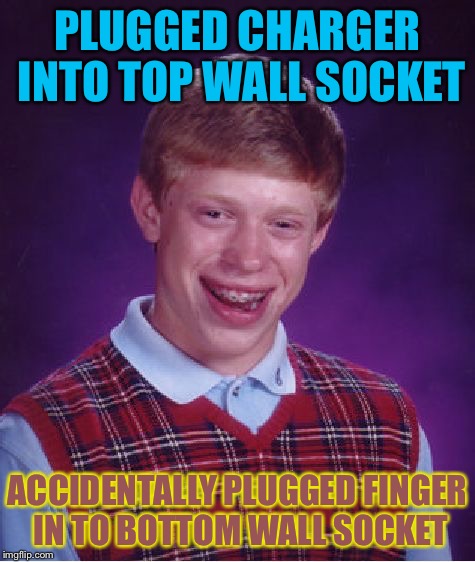 Bad Luck Brian Meme | PLUGGED CHARGER INTO TOP WALL SOCKET ACCIDENTALLY PLUGGED FINGER IN TO BOTTOM WALL SOCKET | image tagged in memes,bad luck brian | made w/ Imgflip meme maker
