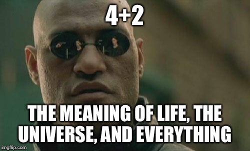 Matrix Morpheus Meme | 4+2 THE MEANING OF LIFE, THE UNIVERSE, AND EVERYTHING | image tagged in memes,matrix morpheus | made w/ Imgflip meme maker