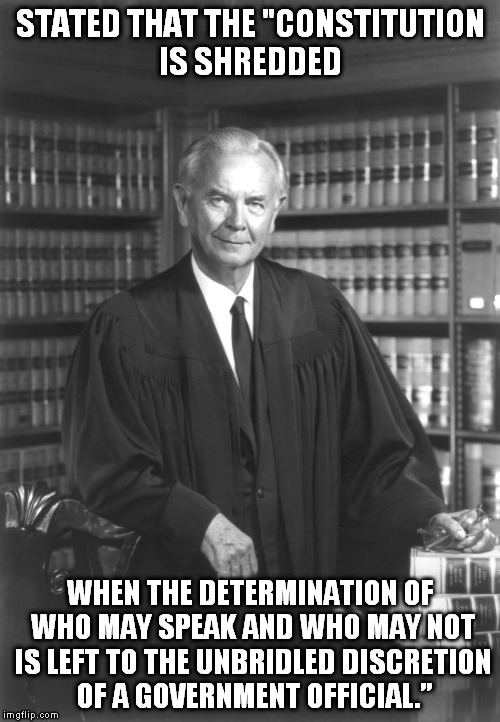STATED THAT THE "CONSTITUTION IS SHREDDED WHEN THE DETERMINATION OF WHO MAY SPEAK AND WHO MAY NOT IS LEFT TO THE UNBRIDLED DISCRETION OF A G | image tagged in william brennen | made w/ Imgflip meme maker