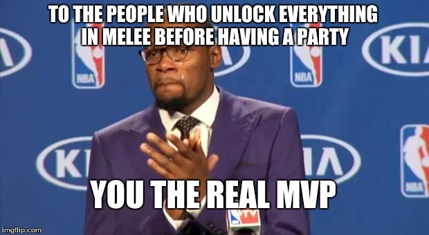 You The Real MVP | TO THE PEOPLE WHO UNLOCK EVERYTHING IN MELEE BEFORE HAVING A PARTY YOU THE REAL MVP | image tagged in memes,you the real mvp | made w/ Imgflip meme maker