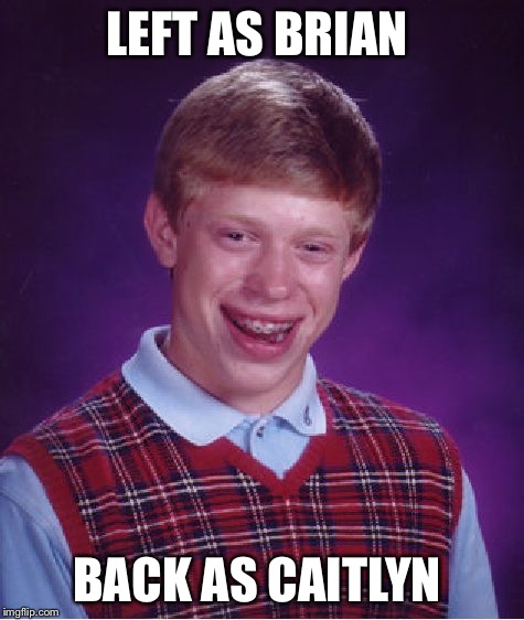 Bad Luck Brian Meme | LEFT AS BRIAN BACK AS CAITLYN | image tagged in memes,bad luck brian | made w/ Imgflip meme maker