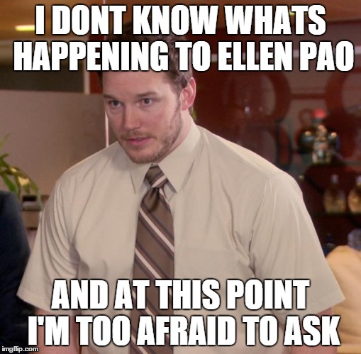 Afraid To Ask Andy Meme | I DONT KNOW WHATS HAPPENING TO ELLEN PAO AND AT THIS POINT I'M TOO AFRAID TO ASK | image tagged in memes,afraid to ask andy | made w/ Imgflip meme maker