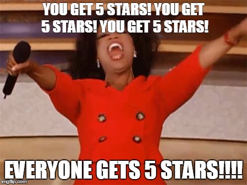 oprah | YOU GET 5 STARS! YOU GET 5 STARS! YOU GET 5 STARS! EVERYONE GETS 5 STARS!!!! | image tagged in oprah | made w/ Imgflip meme maker