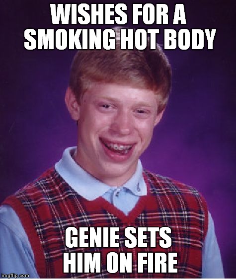 Bad Luck Brian Meme | WISHES FOR A SMOKING HOT BODY GENIE SETS HIM ON FIRE | image tagged in memes,bad luck brian | made w/ Imgflip meme maker