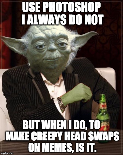 The Most Interesting Yoda In The World | USE PHOTOSHOP I ALWAYS DO NOT BUT WHEN I DO, TO MAKE CREEPY HEAD SWAPS ON MEMES, IS IT. | image tagged in memes,the most interesting man in the world,yoda | made w/ Imgflip meme maker